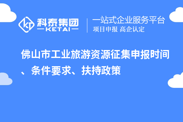 佛山市工業(yè)旅游資源征集申報(bào)時(shí)間、條件要求、扶持政策