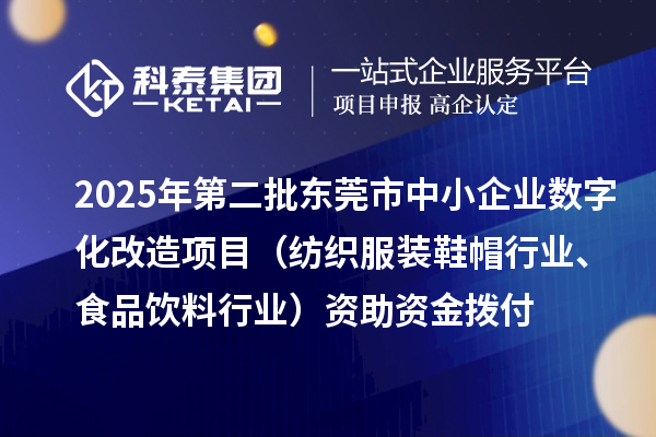 2025年第二批東莞市中小企業(yè)數(shù)字化改造項目（紡織服裝鞋帽行業(yè)、食品飲料行業(yè)）資助資金撥付