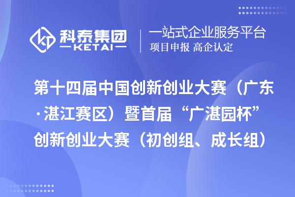 第十四屆中國創(chuàng)新創(chuàng)業(yè)大賽（廣東·湛江賽區(qū)）暨首屆“廣湛園杯”創(chuàng)新創(chuàng)業(yè)大賽（初創(chuàng)組、成長組）擬晉級復賽企業(yè)名單公示