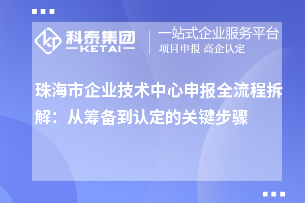 珠海市企業(yè)技術(shù)中心申報全流程拆解：從籌備到認定的關(guān)鍵步驟