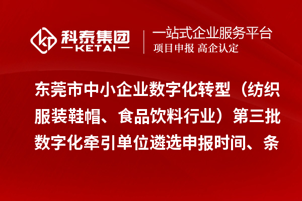 東莞市中小企業(yè)數(shù)字化轉(zhuǎn)型（紡織服裝鞋帽、食品飲料行業(yè)）第三批數(shù)字化牽引單位遴選申報(bào)時(shí)間、條件要求